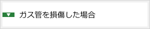 ガス管を損傷した場合