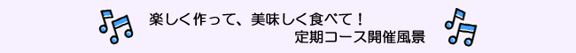 楽しく作って、美味しく食べて!定期コース開催風景
