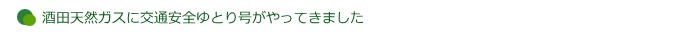 酒田天然ガスに交通安全ゆとり号がやってきました