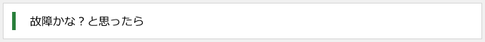 故障かな？と思ったら