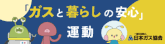 「ガスと暮らしの安心」運動