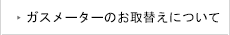 ガスメーターのお取替えについて