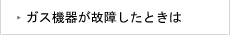 ガス機器が故障したときは