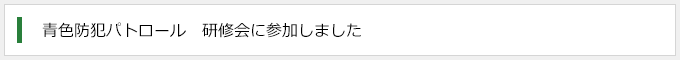 青色防犯パトロール　研修会に参加しました